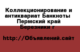 Коллекционирование и антиквариат Банкноты. Пермский край,Березники г.